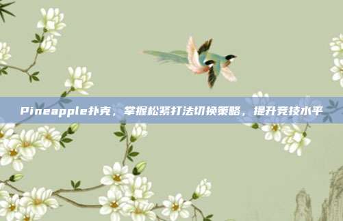 Pineapple扑克，掌握松紧打法切换策略，提升竞技水平