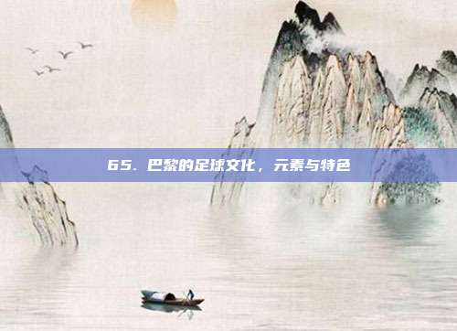 65. 巴黎的足球文化，元素与特色